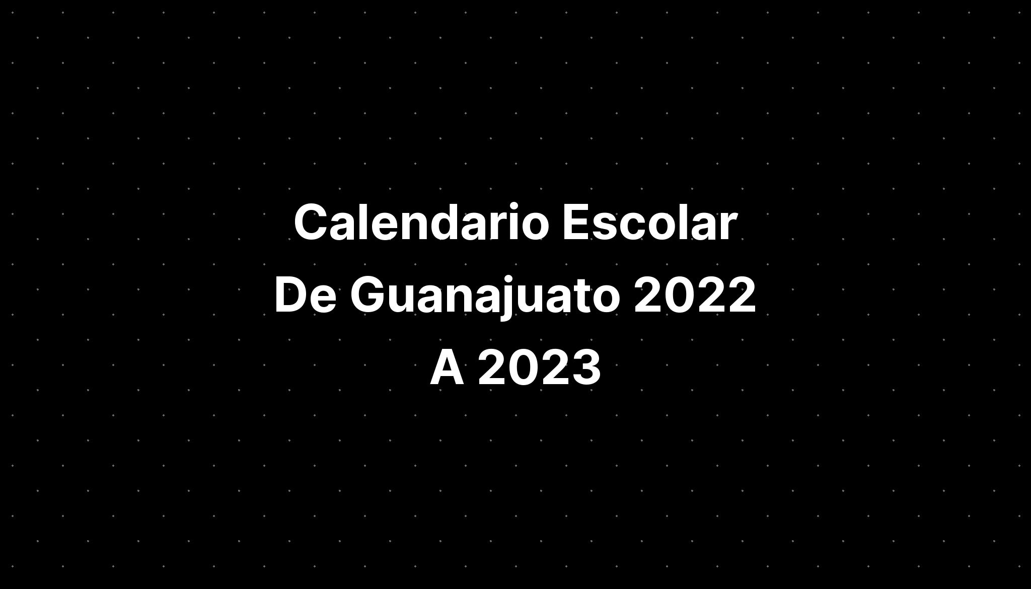 Calendario Escolar De Guanajuato 2022 A 2023 Imagesee 8526